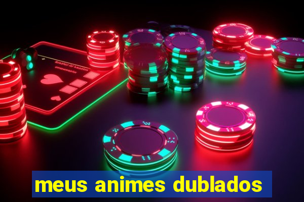 meus animes dublados